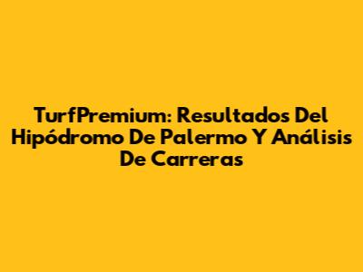 TurfPremium: Resultados Del Hipódromo De Palermo Y Análisis De Carreras