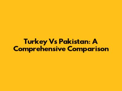 Turkey Vs Pakistan: A Comprehensive Comparison