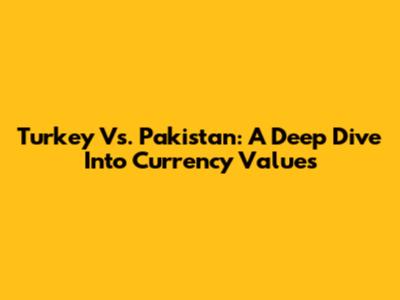 Turkey Vs. Pakistan: A Deep Dive Into Currency Values