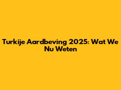 Turkije Aardbeving 2025: Wat We Nu Weten