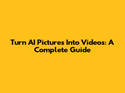 Turn AI Pictures Into Videos: A Complete Guide