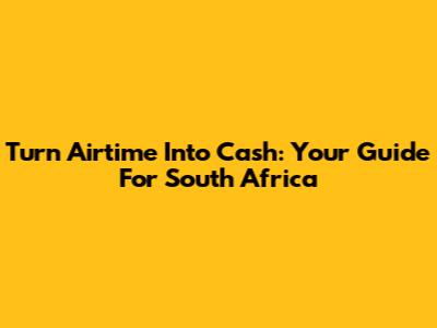 Turn Airtime Into Cash: Your Guide For South Africa