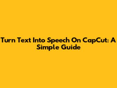 Turn Text Into Speech On CapCut: A Simple Guide