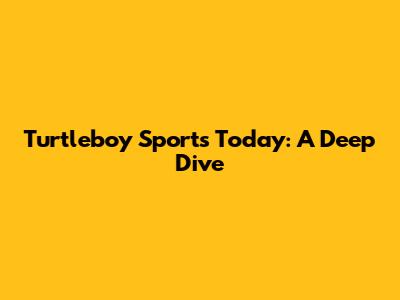 Turtleboy Sports Today: A Deep Dive
