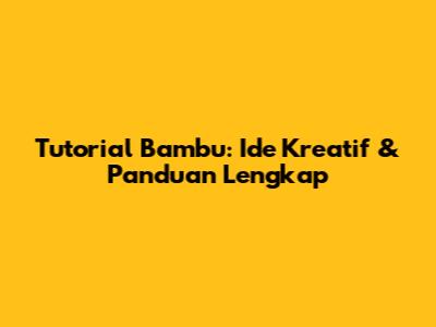 Tutorial Bambu: Ide Kreatif & Panduan Lengkap