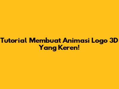 Tutorial Membuat Animasi Logo 3D Yang Keren!