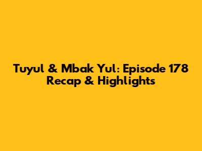 Tuyul & Mbak Yul: Episode 178 Recap & Highlights