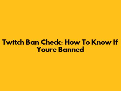 Twitch Ban Check: How To Know If You're Banned