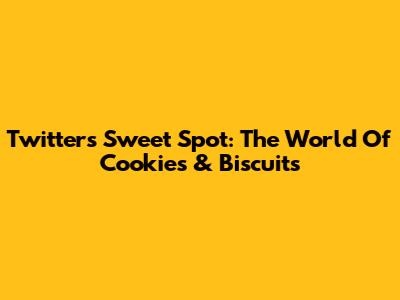 Twitter's Sweet Spot: The World Of Cookies & Biscuits