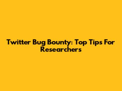 Twitter Bug Bounty: Top Tips For Researchers