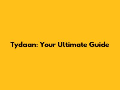 Tydaan: Your Ultimate Guide