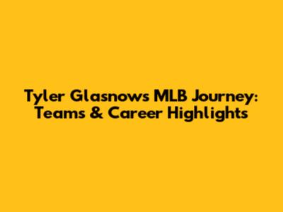 Tyler Glasnow's MLB Journey: Teams & Career Highlights