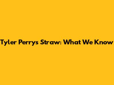 Tyler Perry's Straw: What We Know