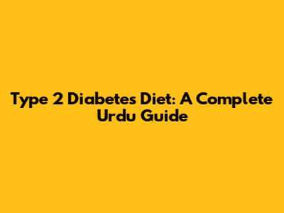Type 2 Diabetes Diet: A Complete Urdu Guide