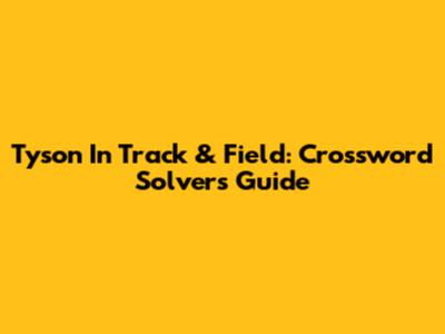 Tyson In Track & Field: Crossword Solver's Guide