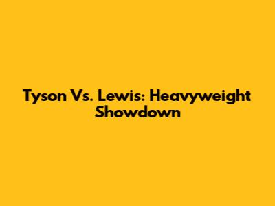 Tyson Vs. Lewis: Heavyweight Showdown