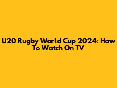 U20 Rugby World Cup 2024: How To Watch On TV