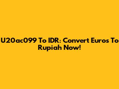 U20ac099 To IDR: Convert Euros To Rupiah Now!