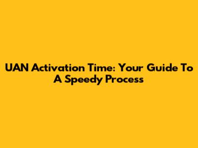 UAN Activation Time: Your Guide To A Speedy Process
