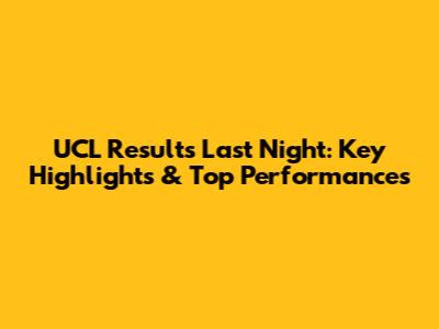 UCL Results Last Night: Key Highlights & Top Performances