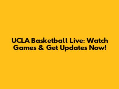 UCLA Basketball Live: Watch Games & Get Updates Now!