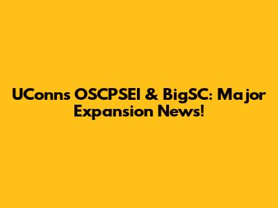 UConn's OSCPSEI & BigSC: Major Expansion News!