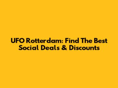 UFO Rotterdam: Find The Best Social Deals & Discounts