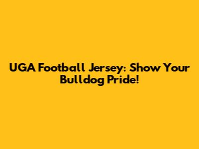 UGA Football Jersey: Show Your Bulldog Pride!