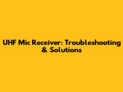UHF Mic Receiver: Troubleshooting & Solutions