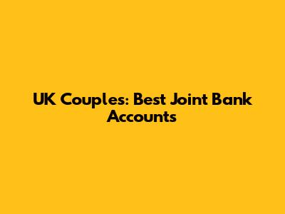 UK Couples: Best Joint Bank Accounts