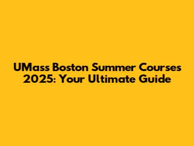 UMass Boston Summer Courses 2025: Your Ultimate Guide