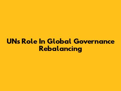 UN's Role In Global Governance Rebalancing