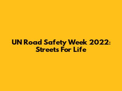 UN Road Safety Week 2022: Streets For Life