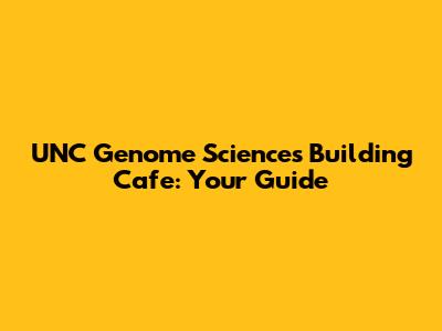 UNC Genome Sciences Building Cafe: Your Guide