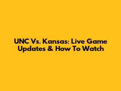 UNC Vs. Kansas: Live Game Updates & How To Watch