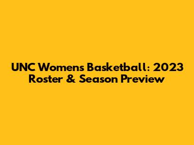 UNC Women's Basketball: 2023 Roster & Season Preview