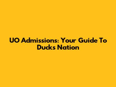 UO Admissions: Your Guide To Ducks Nation