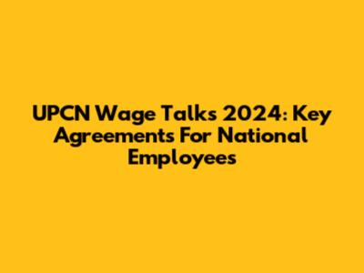 UPCN Wage Talks 2024: Key Agreements For National Employees