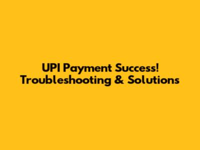 UPI Payment Success! Troubleshooting & Solutions