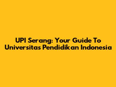 UPI Serang: Your Guide To Universitas Pendidikan Indonesia