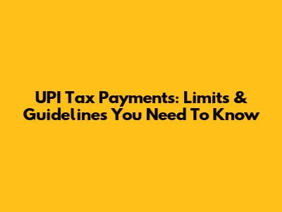 UPI Tax Payments: Limits & Guidelines You Need To Know