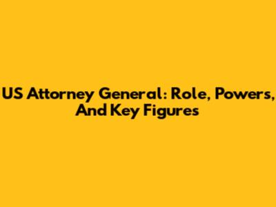 US Attorney General: Role, Powers, And Key Figures