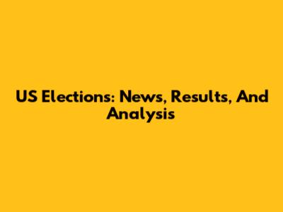 US Elections: News, Results, And Analysis