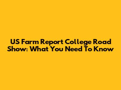 US Farm Report College Road Show: What You Need To Know