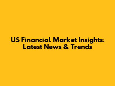 US Financial Market Insights: Latest News & Trends