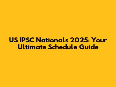 US IPSC Nationals 2025: Your Ultimate Schedule Guide
