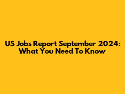 US Jobs Report September 2024: What You Need To Know