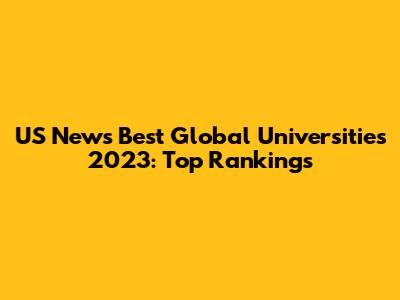 US News Best Global Universities 2023: Top Rankings