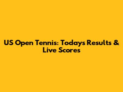 US Open Tennis: Today's Results & Live Scores