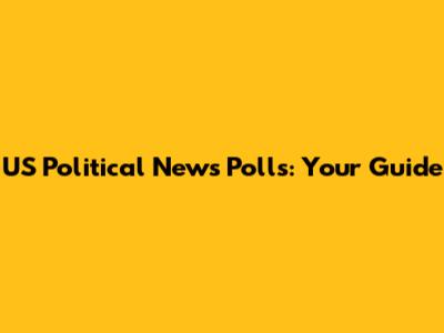 US Political News Polls: Your Guide